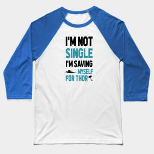 I'M NOT SINGLE. I'M SAVING MYSELF FOR THOR Baseball T-Shirt